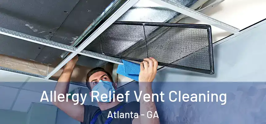 Allergy Relief Vent Cleaning Atlanta - GA