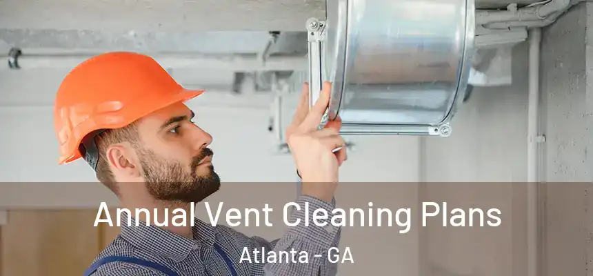  Annual Vent Cleaning Plans Atlanta - GA