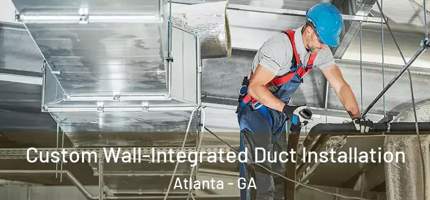 Custom Wall-Integrated Duct Installation Atlanta - GA