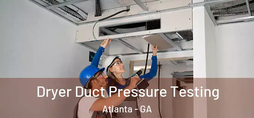  Dryer Duct Pressure Testing Atlanta - GA