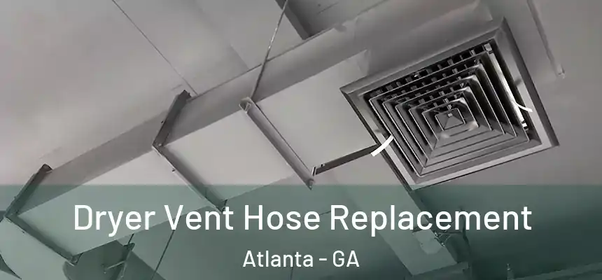  Dryer Vent Hose Replacement Atlanta - GA