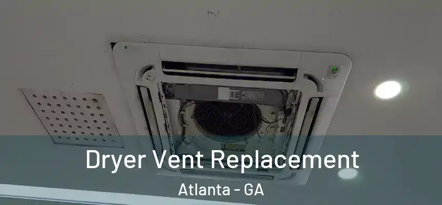 Dryer Vent Replacement Atlanta - GA