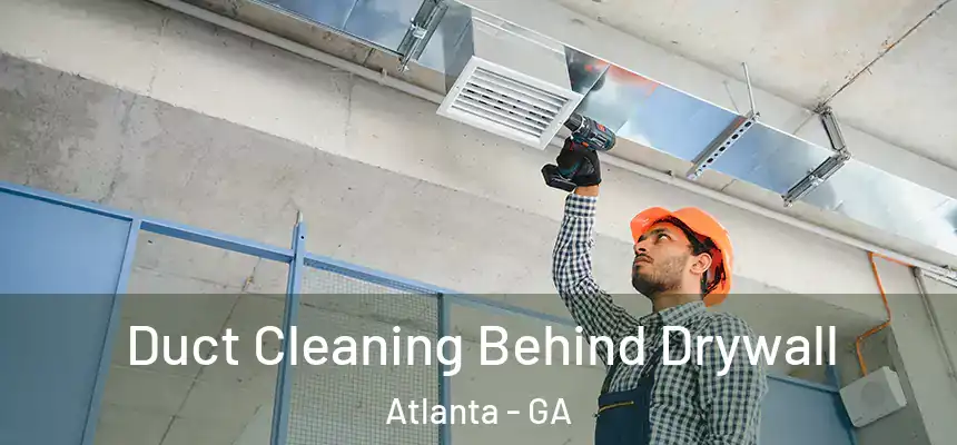 Duct Cleaning Behind Drywall Atlanta - GA