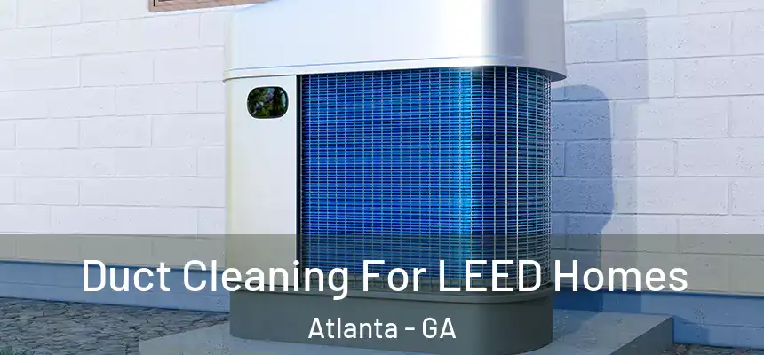  Duct Cleaning For LEED Homes Atlanta - GA