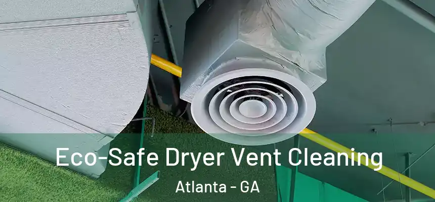 Eco-Safe Dryer Vent Cleaning Atlanta - GA