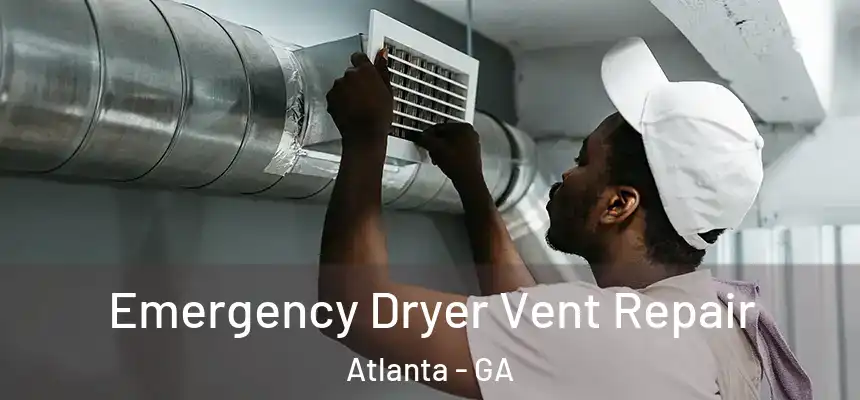 Emergency Dryer Vent Repair Atlanta - GA