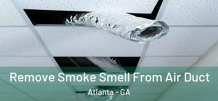  Remove Smoke Smell From Air Duct Atlanta - GA