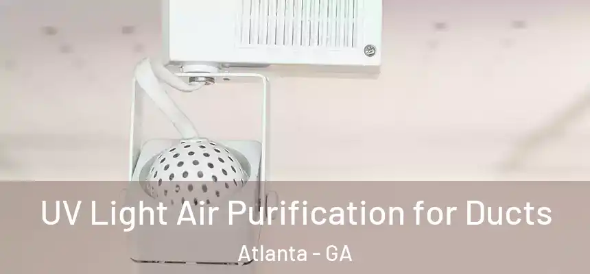UV Light Air Purification for Ducts Atlanta - GA