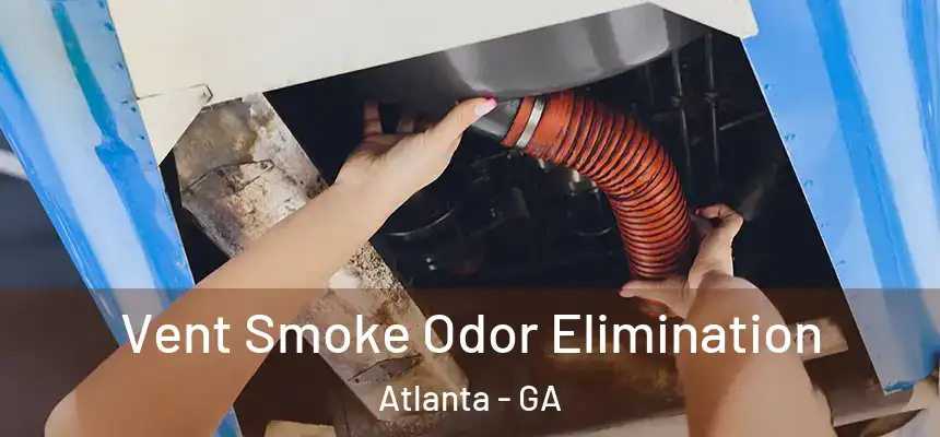 Vent Smoke Odor Elimination Atlanta - GA